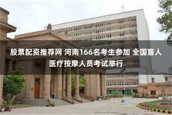 股票配资推荐网 河南166名考生参加 全国盲人医疗按摩人员考试举行