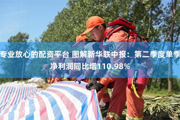 专业放心的配资平台 图解新华联中报：第二季度单季净利润同比增110.98%