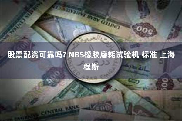 股票配资可靠吗? NBS橡胶磨耗试验机 标准 上海程斯